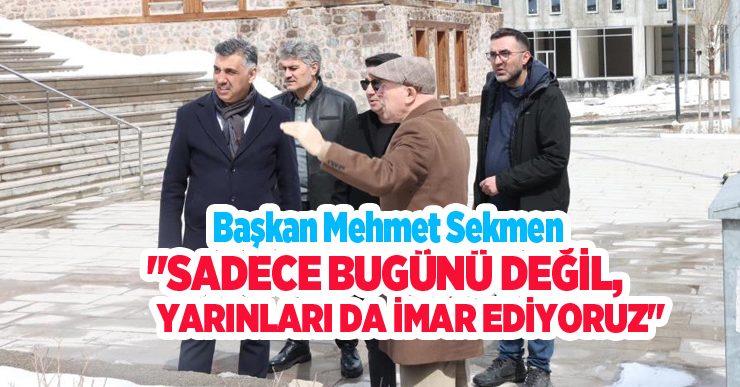 Başkan Sekmen; “Sadece bugünü değil, yarınları da imar ediyoruz”
