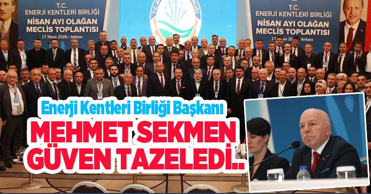 Enerji Kentleri Birliği Başkanı Mehmet Sekmen güven tazeledi…