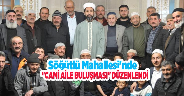 Söğütlü Mahallesi’nde “Cami Aile Buluşması” düzenlendi…