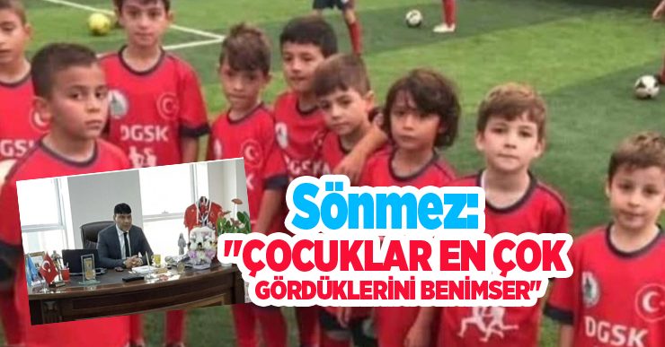 Sönmez: “Çocuklar en çok gördüklerini benimser”