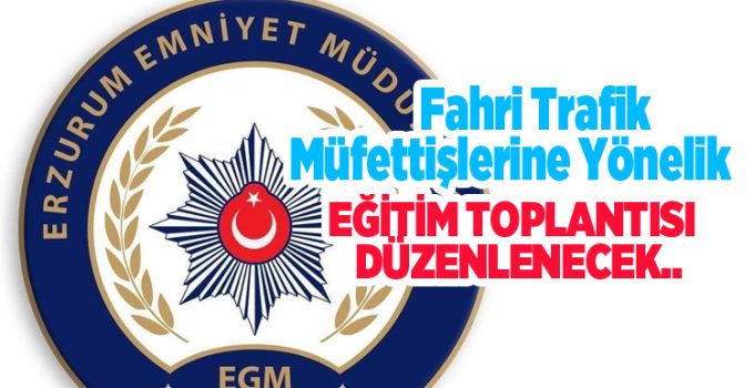 Fahri trafik müfettişlerine yönelik eğitim toplantısı düzenlenecek…