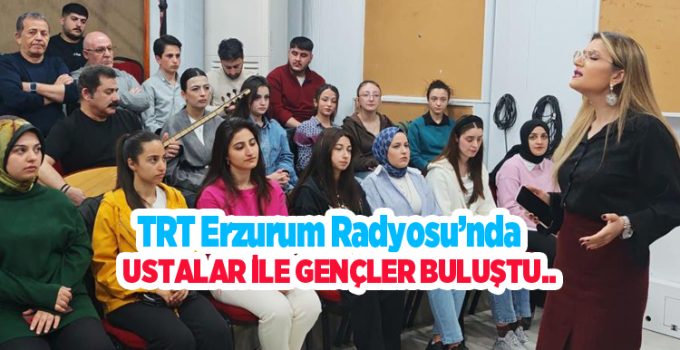 TRT Erzurum Radyosu’nda ustalar ile gençler buluştu..
