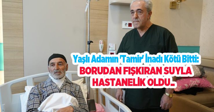 Yaşlı adamın ‘tamir’ inadı kötü bitti: Borudan fışkıran suyla hastanelik oldu..