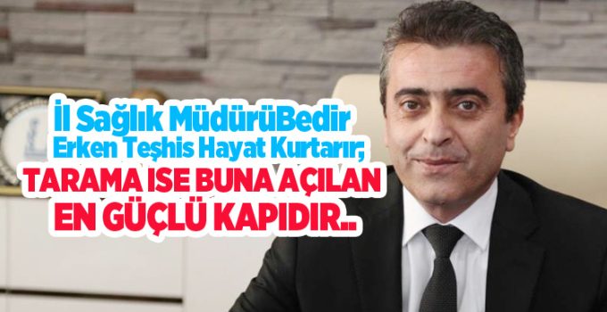 Bedir; “Erken teşhis hayat kurtarır; tarama ise buna açılan en güçlü kapıdır”..
