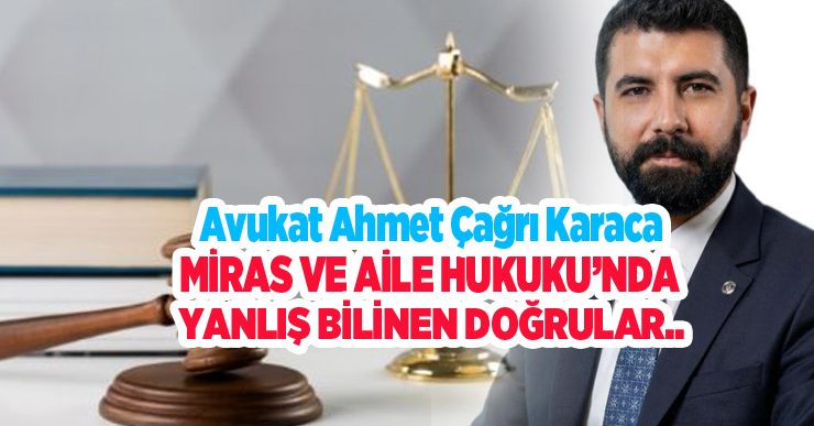 Miras ve aile Hukuku’nda yanlış bilinen doğrular..