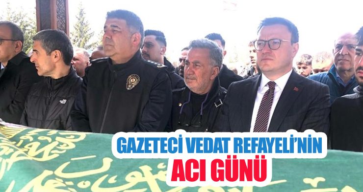 Gazeteci Vedat Refayeli’nin acı günü
