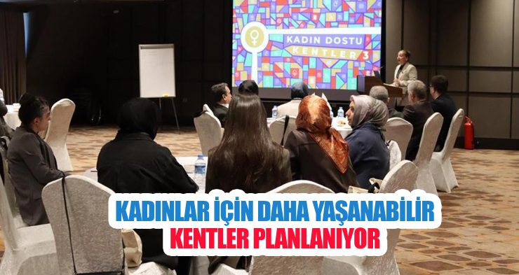 Kadınlar için daha yaşanabilir kentler planlanıyor