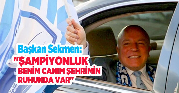 Başkan Sekmen: “Şampiyonluk benim canım şehrimin ruhunda var”