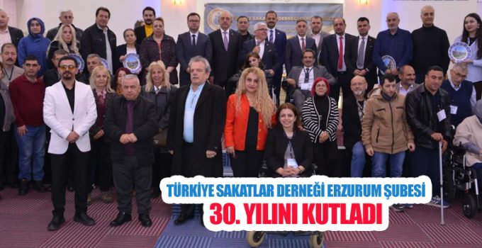 Türkiye Sakatlar Derneği Erzurum şubesi 30. yılını kutladı
