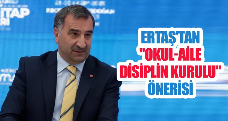 Ertaş’tan “Okul-Aile Disiplin Kurulu” önerisi
