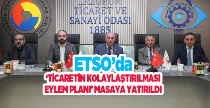 ETSO’da ‘Ticaretin Kolaylaştırılması Eylem Planı’ masaya yatırıldı