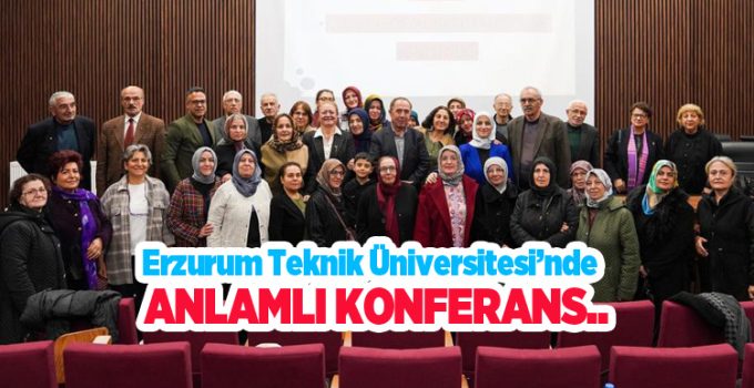 Erzurum Teknik Üniversitesi’nde anlamlı konferans…