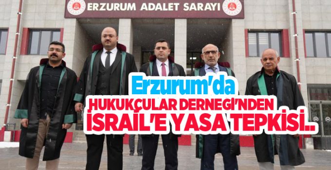 Erzurum’da Hukukçular Derneği’nden İsrail’e yasa tepkisi…