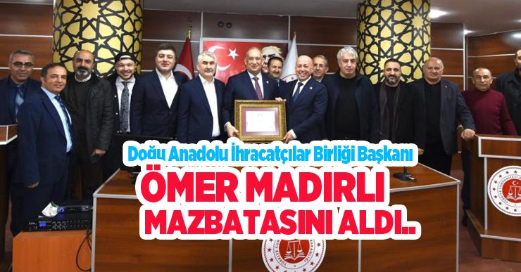 Doğu Anadolu İhracatçılar Birliği Başkanı Ömer Madırlı, mazbatasını aldı..