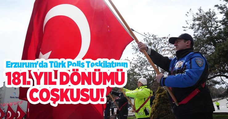 Erzurum’da Türk Polis Teşkilatının 181. yıl dönümü coşkusu…