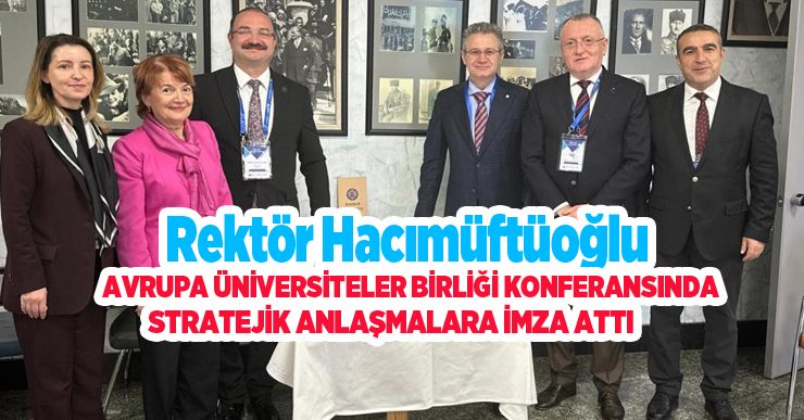Rektör Hacımüftüoğlu, Avrupa Üniversiteler Birliği Konferansında stratejik anlaşmalara imza attı…