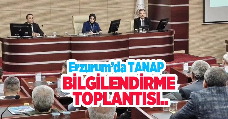 Erzurum’da TANAP bilgilendirme toplantısı..