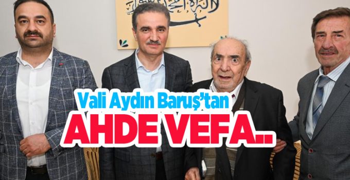 Vali Aydın Baruş’tan ahde vefa…