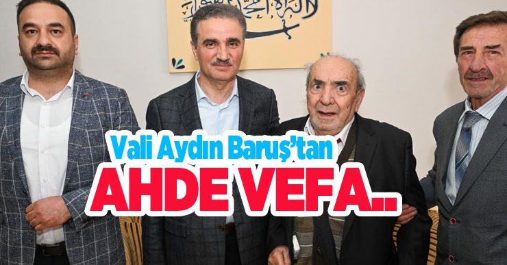Vali Aydın Baruş’tan ahde vefa…