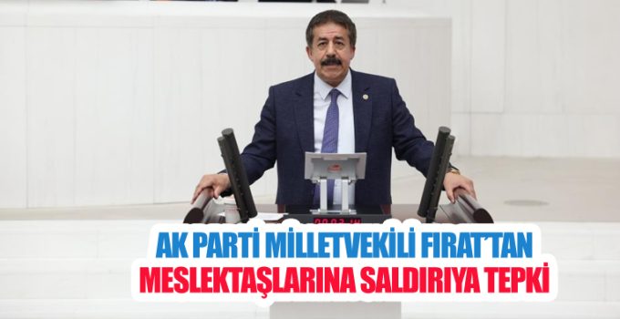 AK Parti Milletvekili Fırat’tan meslektaşlarına saldırıya tepki