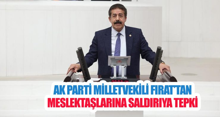 AK Parti Milletvekili Fırat’tan meslektaşlarına saldırıya tepki