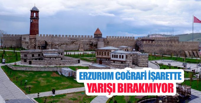 Erzurum coğrafi işarette yarışı bırakmıyor
