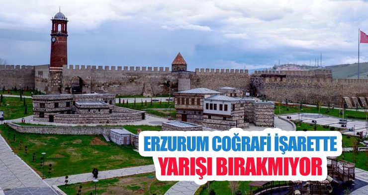 Erzurum coğrafi işarette yarışı bırakmıyor