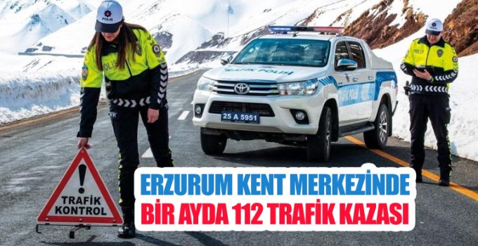 Erzurum kent merkezinde bir ayda 112 trafik kazası