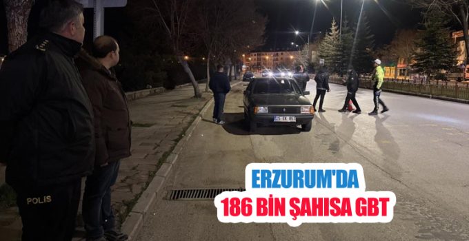 Erzurum’da 186 bin şahısa GBT