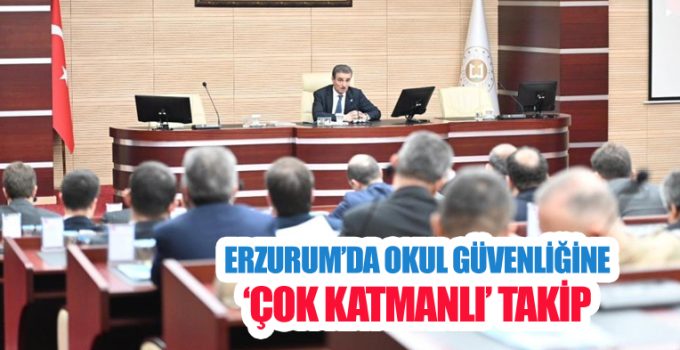 Erzurum’da okul güvenliğine ‘çok katmanlı’ takip