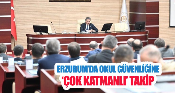 Erzurum’da okul güvenliğine ‘çok katmanlı’ takip
