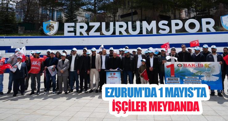 Ezurum’da 1 Mayıs’ta işçiler meydanda