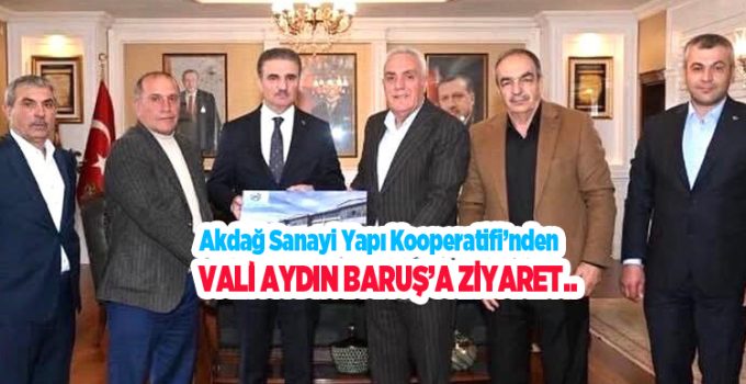 Akdağ Sanayi Yapı Kooperatifi’nden Vali Aydın Baruş’a ziyaret…