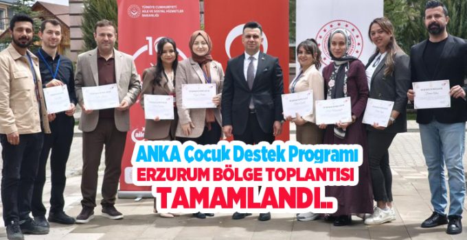 ANKA çocuk destek programı Erzurum bölge toplantısı tamamlandı..