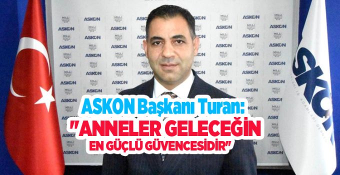 ASKON Başkanı Turan: ”Anneler geleceğin en güçlü güvencesidir”