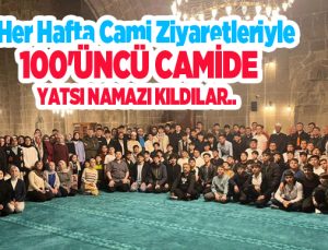 Her hafta cami ziyaretleriyle 100’üncü camide yatsı namazı kıldılar…
