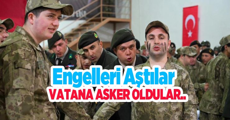 Engelleri aştılar, vatana asker oldular…