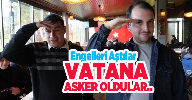 Engelleri aştılar, vatana asker oldular…