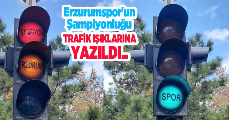 Erzurumspor’un şampiyonluğu trafik ışıklarına yazıldı…