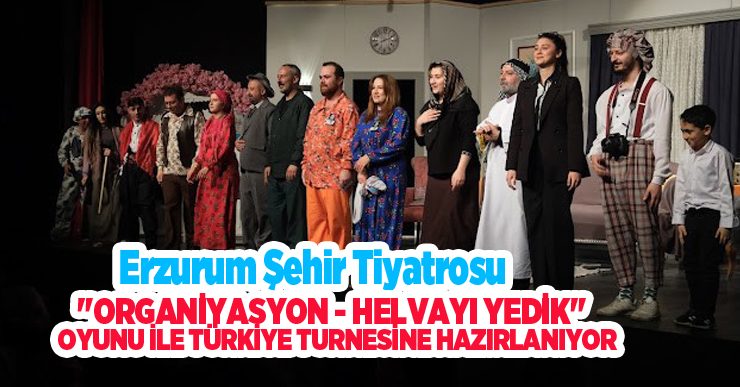 Erzurum Şehir Tiyatrosu “OrganiYasyon – Helvayı Yedik” oyunu ile türkiye turnesine hazırlanıyor…