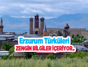 Erzurum türküleri zengin bilgiler içeriyor…
