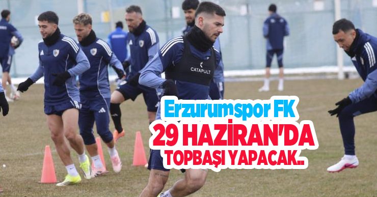 Erzurumspor FK, 29 Haziran’da topbaşı yapacak…