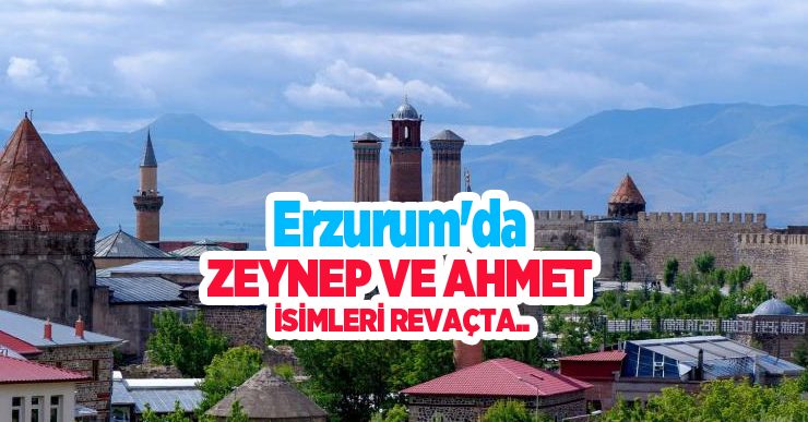 Erzurum’da Zeynep ve Ahmet isimleri revaçta…
