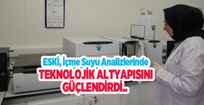 ESKİ, İÇME SUYU ANALİZLERİNDE TEKNOLOJİK ALTYAPISINI GÜÇLENDİRDİ…