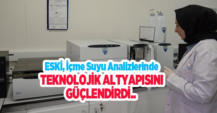 ESKİ, İÇME SUYU ANALİZLERİNDE TEKNOLOJİK ALTYAPISINI GÜÇLENDİRDİ…