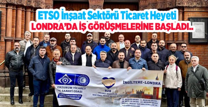 ETSO inşaat sektörü ticaret heyeti Londra’da iş görüşmelerine başladı..