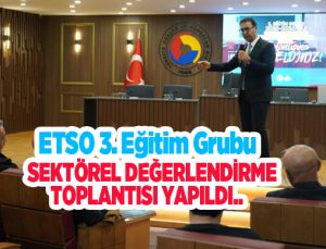 ETSO 3. eğitim grubu sektörel değerlendirme toplantısı yapıldı…