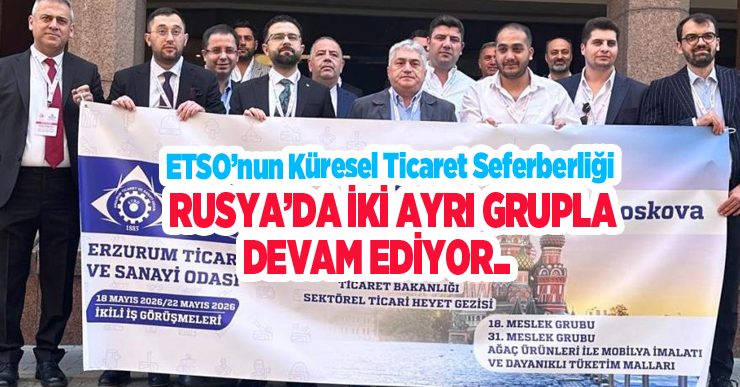 ETSO’nun küresel ticaret seferberliği Rusya’da iki ayrı grupla devam ediyor…