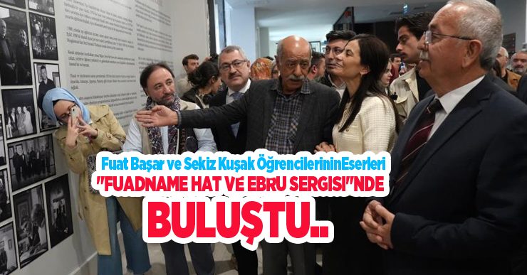 Fuat Başar ve sekiz kuşak öğrencilerinin eserleri “Fuadname Hat ve Ebru Sergisi”ne buluştu…