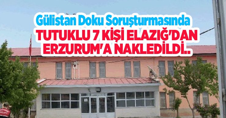 Gülistan Doku soruşturmasında tutuklu 7 kişi Elazığ’dan Erzurum’a nakledildi…